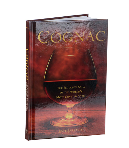 Cognac: The Seductive Saga of the World's Most Coveted Spirit by Kyle Jarrard